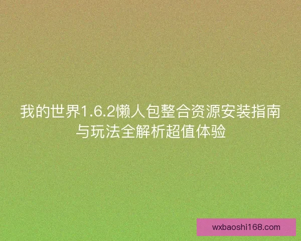 我的世界1.6.2懒人包整合资源安装指南与玩法全解析超值体验
