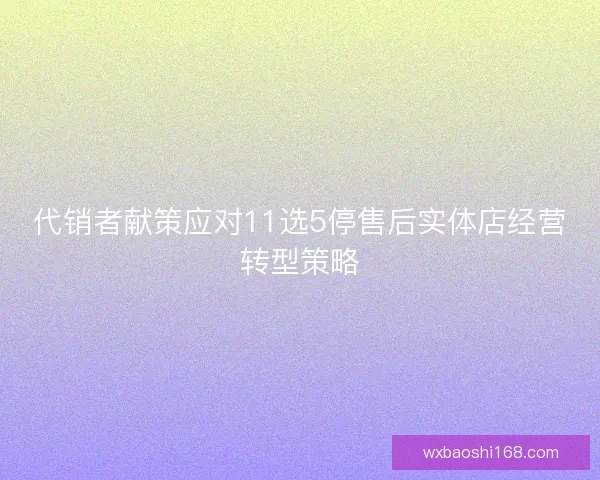 代销者献策应对11选5停售后实体店经营转型策略